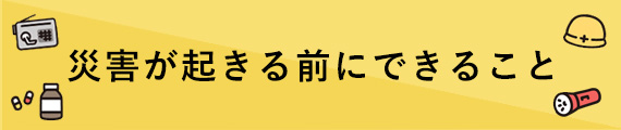 災害が起きる前にできること